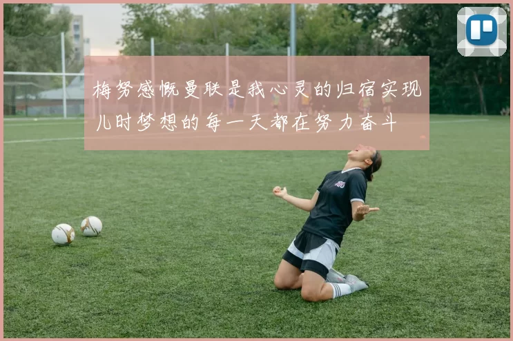 梅努感慨曼联是我心灵的归宿实现儿时梦想的每一天都在努力奋斗