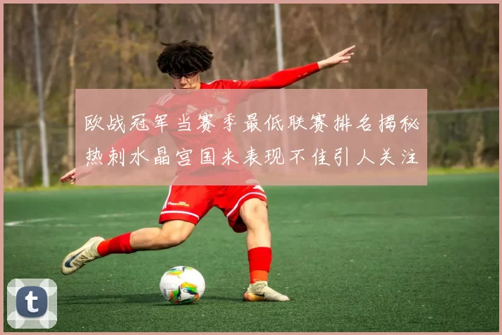 欧战冠军当赛季最低联赛排名揭秘热刺水晶宫国米表现不佳引人关注